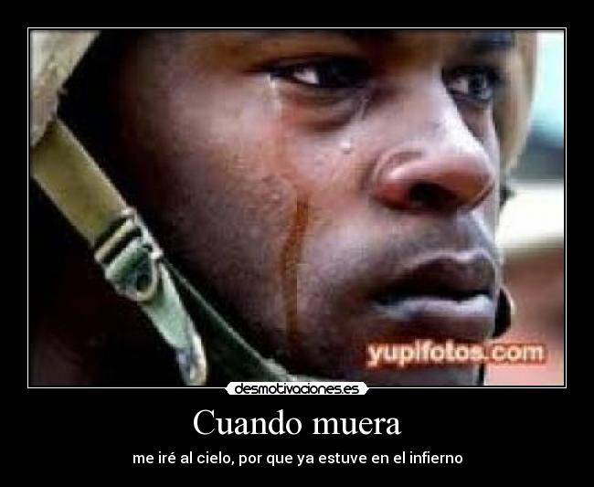 Cuando muera - me iré al cielo, por que ya estuve en el infierno