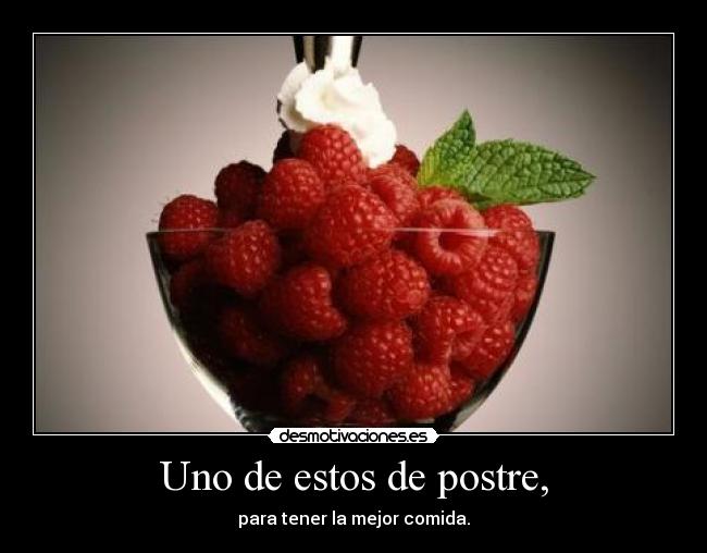 Uno de estos de postre, -