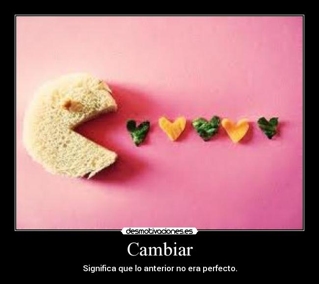 Cambiar - Significa que lo anterior no era perfecto.
