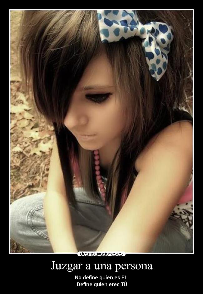 Juzgar a una persona - No define quien es EL
Define quien eres TÚ