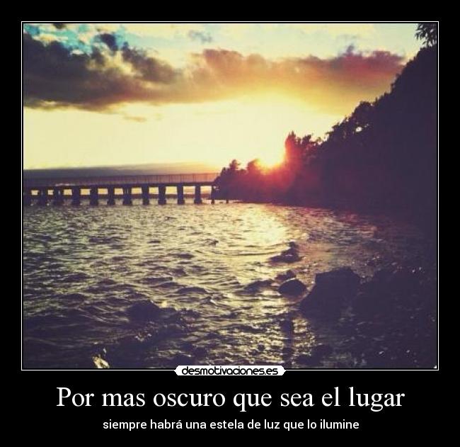 Por mas oscuro que sea el lugar -