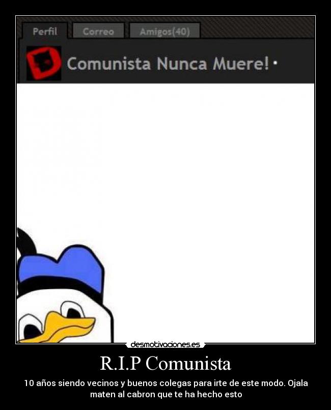 R.I.P Comunista - 10 años siendo vecinos y buenos colegas para irte de este modo. Ojala
maten al cabron que te ha hecho esto