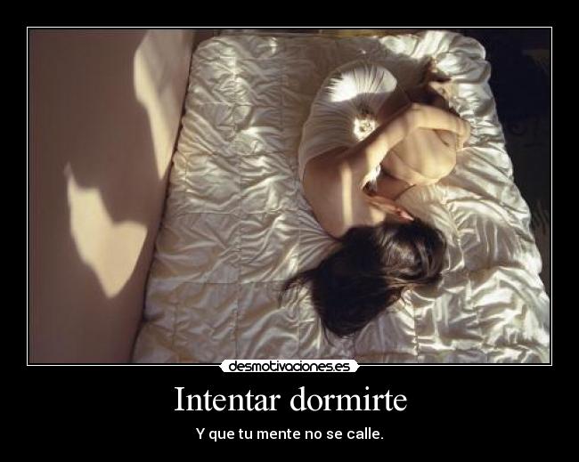 Intentar dormirte - Y que tu mente no se calle.