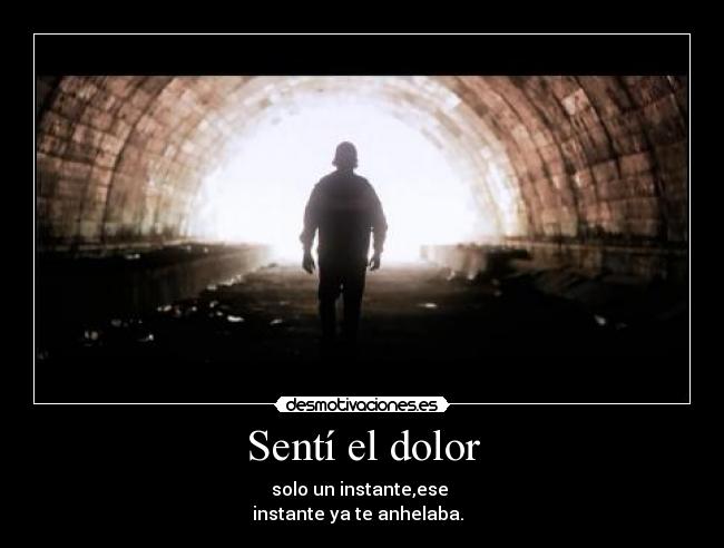 Sentí el dolor - solo un instante,ese
instante ya te anhelaba. ♪♫