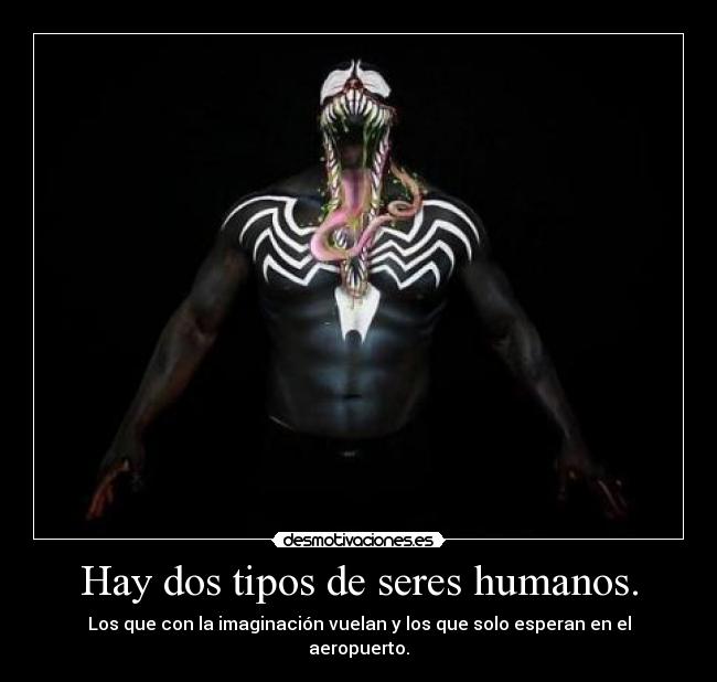 Hay dos tipos de seres humanos. - Los que con la imaginación vuelan y los que solo esperan en el aeropuerto.