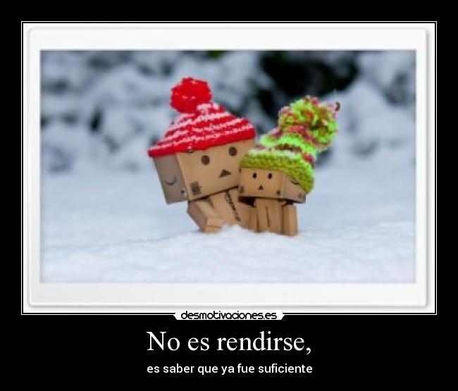 No es rendirse, - es saber que ya fue suficiente