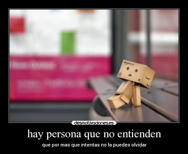 hay persona que no entienden - que por mas que intentas no la puedes olvidar