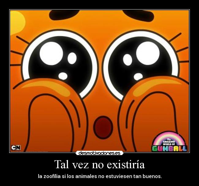 Tal vez no existiría - la zoofília si los animales no estuviesen tan buenos.