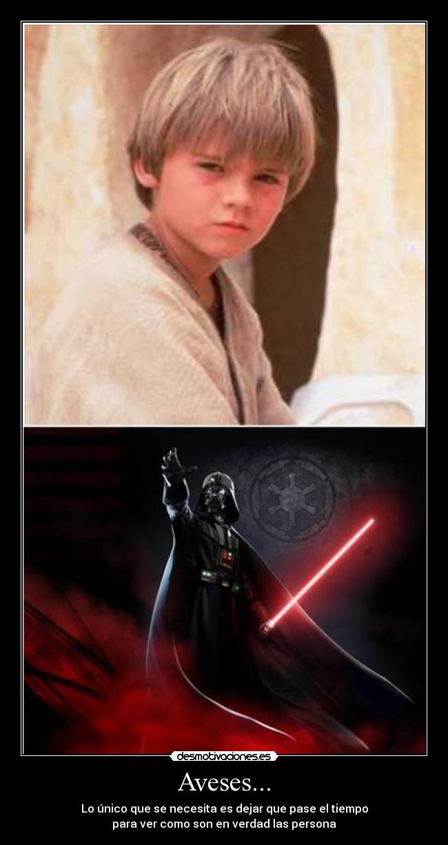 Aveses... - Lo único que se necesita es dejar que pase el tiempo
para ver como son en verdad las persona