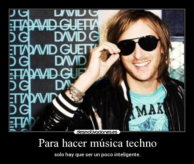 Para hacer música techno - solo hay que ser un poco inteligente.