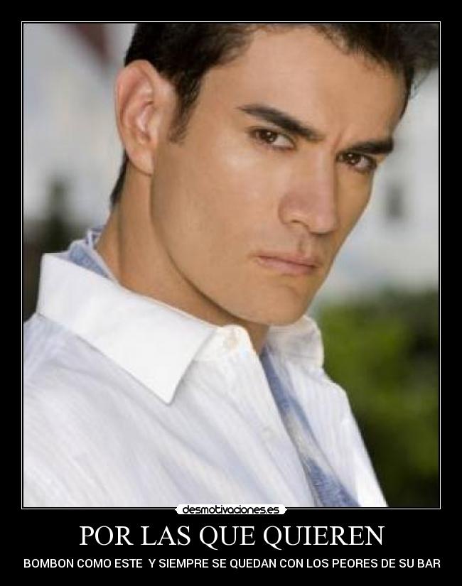 POR LAS QUE QUIEREN - UNO BOMBON COMO ESTE  Y SIEMPRE SE QUEDAN CON LOS PEORES DE SU BARRRIO