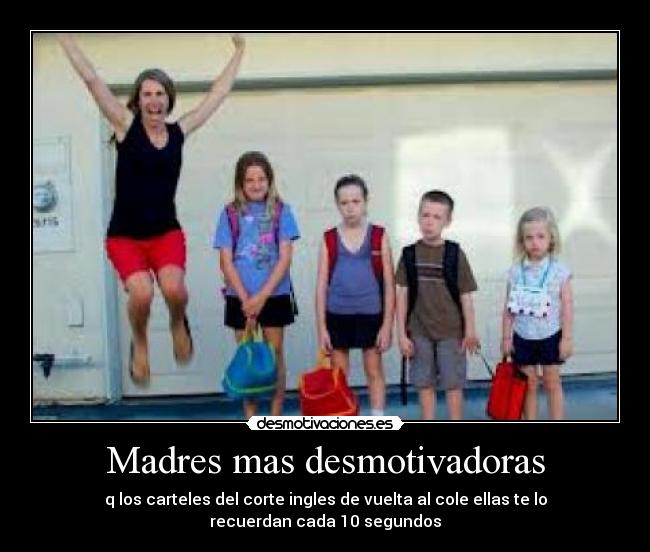 Madres mas desmotivadoras - q los carteles del corte ingles de vuelta al cole ellas te lo recuerdan cada 10 segundos