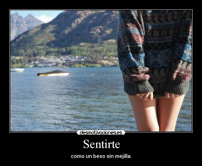 Sentirte - como un beso sin mejilla.