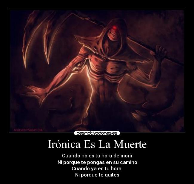 Irónica Es La Muerte - Cuando no es tu hora de morir
Ni porque te pongas en su camino
Cuando ya es tu hora
Ni porque te quites