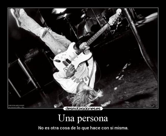 Una persona - No es otra cosa de lo que hace con si misma.