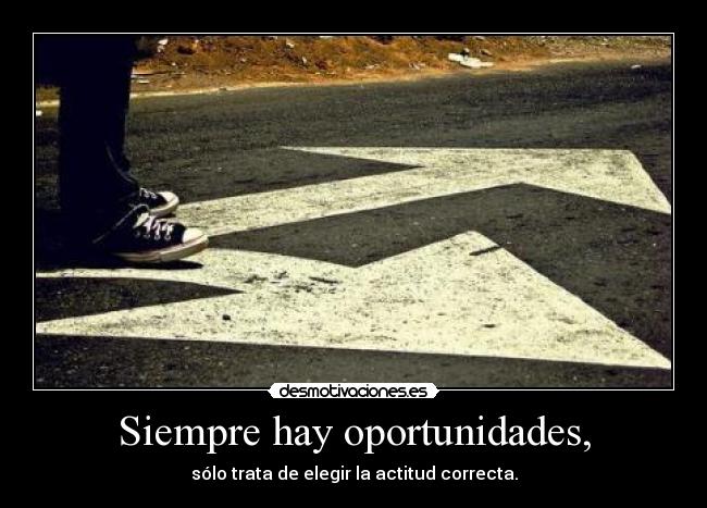 Siempre hay oportunidades, - sólo trata de elegir la actitud correcta.