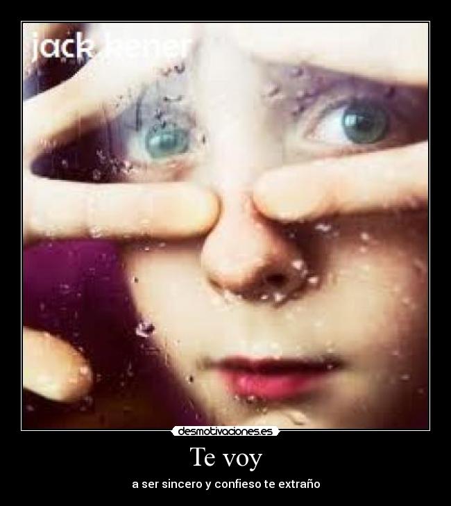 Te voy - a ser sincero y confieso te extraño