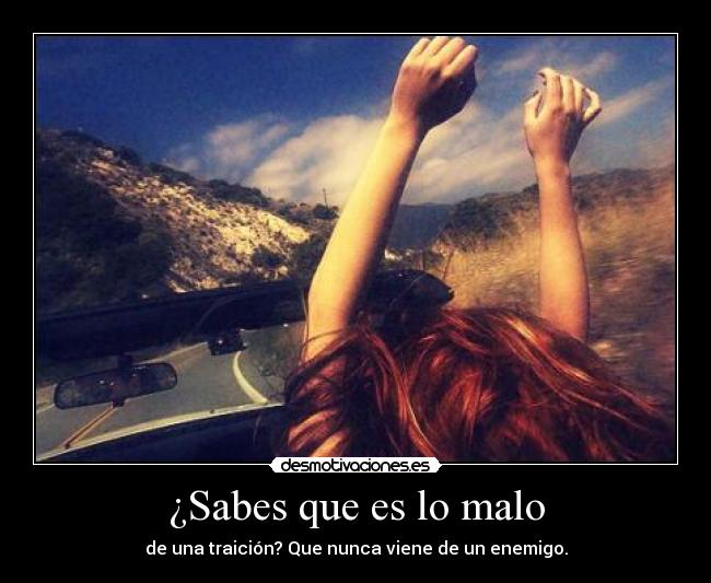 ¿Sabes que es lo malo -