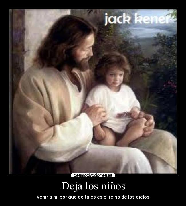 Deja los niños - venir a mi por que de tales es el reino de los cielos