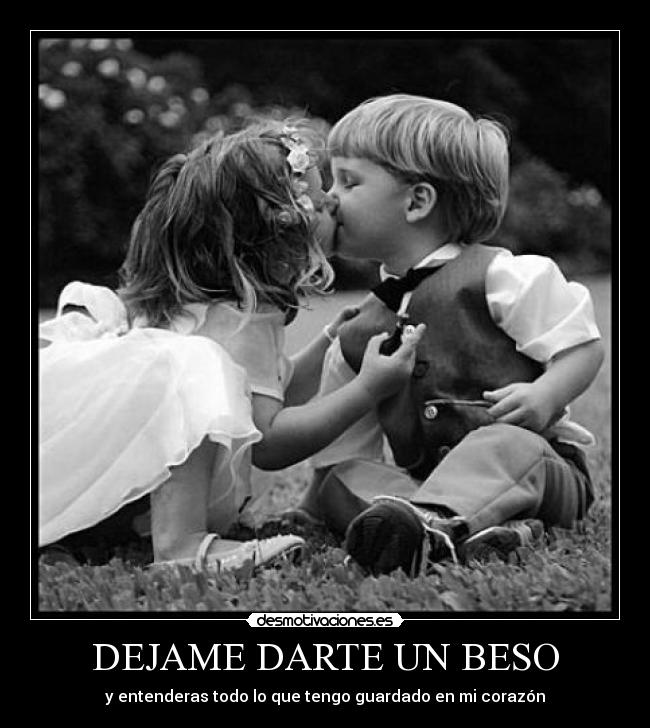DEJAME DARTE UN BESO - y entenderas todo lo que tengo guardado en mi corazón