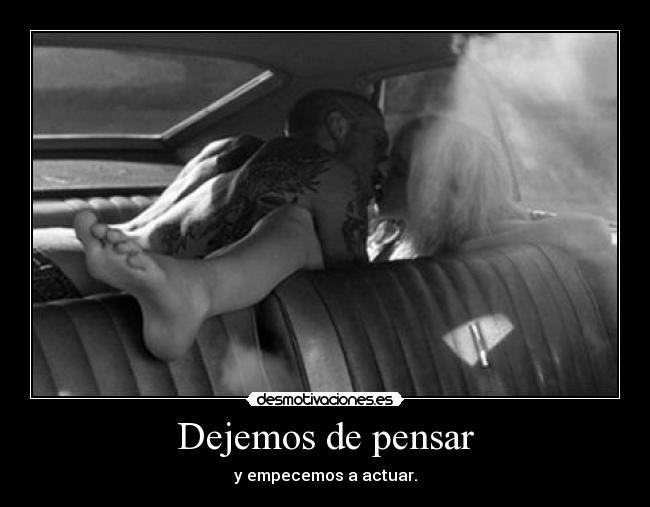 Dejemos de pensar - y empecemos a actuar.