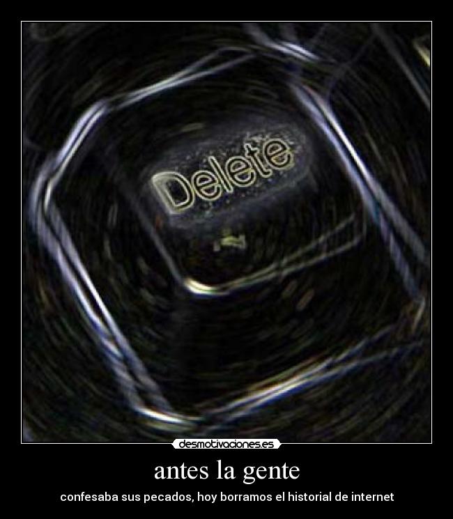 antes la gente - confesaba sus pecados, hoy borramos el historial de internet