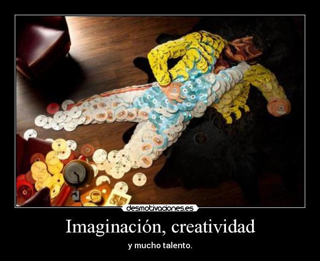Imaginación, creatividad - y mucho talento.