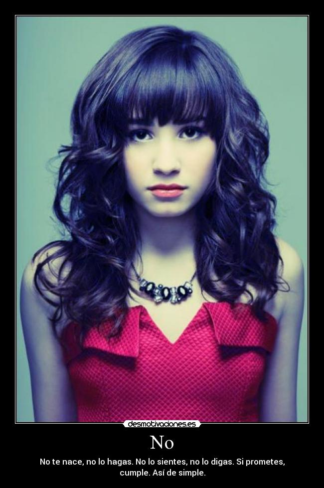 No - No te nace, no lo hagas. No lo sientes, no lo digas. Si prometes, cumple. Así de simple.