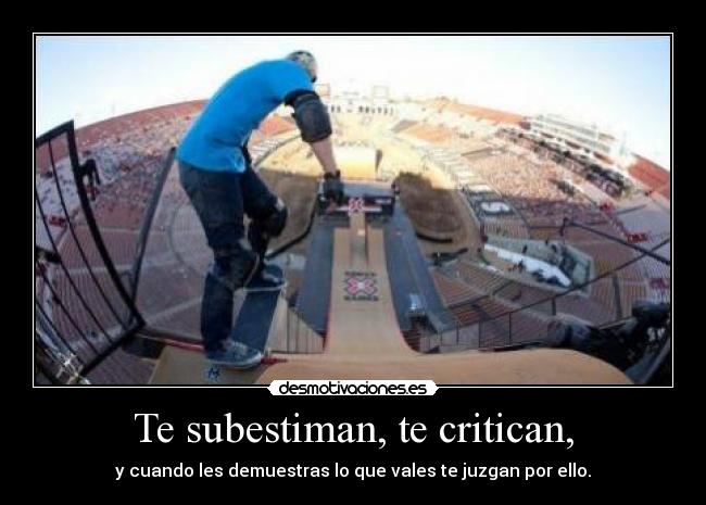 Te subestiman, te critican, -