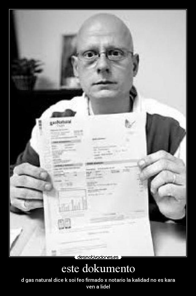 este dokumento - d gas natural dice k soi feo firmado x notario la kalidad no es kara ven a lidel