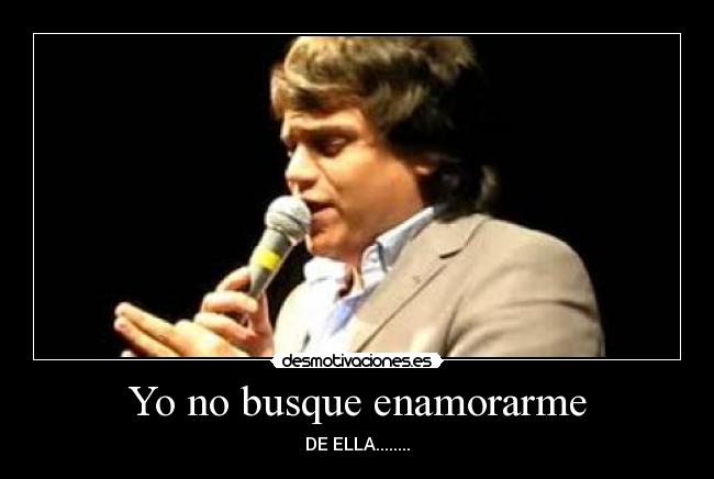 Yo no busque enamorarme - DE ELLA........