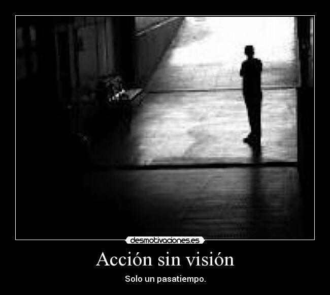 Acción sin visión - Solo un pasatiempo.