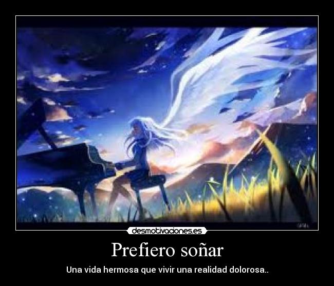 Prefiero soñar - Una vida hermosa que vivir una realidad dolorosa..