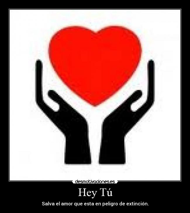 Hey Tú - Salva el amor que esta en peligro de extinción.