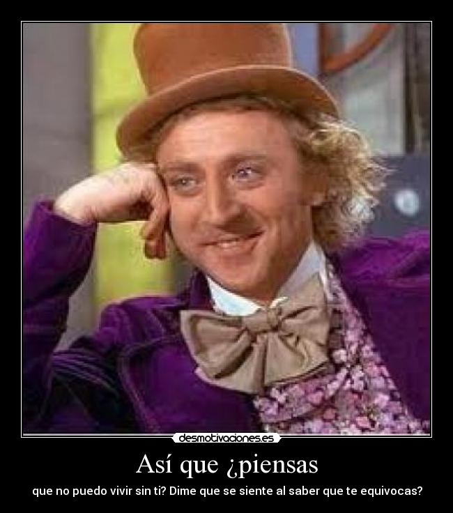 Así que ¿piensas -