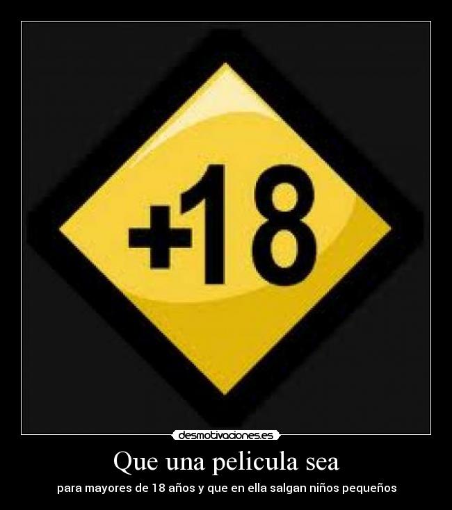 Que una pelicula sea - para mayores de 18 años y que en ella salgan niños pequeños
