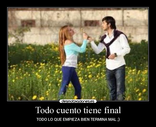 Todo cuento tiene final - TODO LO QUE EMPIEZA BIEN TERMINA MAL ;)