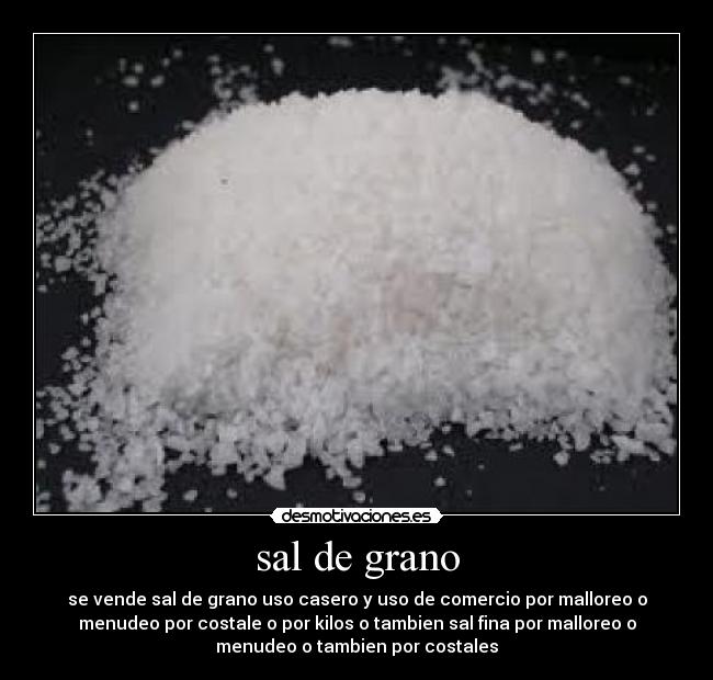 sal de grano - se vende sal de grano uso casero y uso de comercio por malloreo o
menudeo por costale o por kilos o tambien sal fina por malloreo o
menudeo o tambien por costales