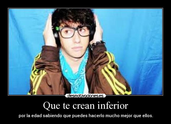 Que te crean inferior -