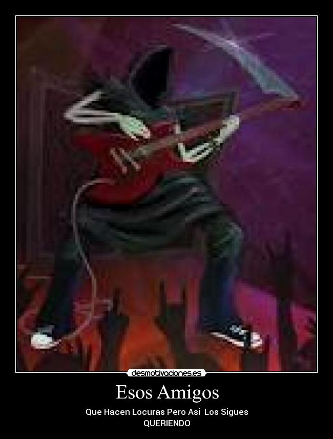 Esos Amigos - Que Hacen Locuras Pero Asi Los Sigues
QUERIENDO