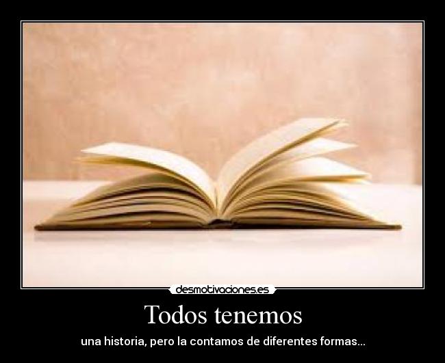 Todos tenemos - una historia, pero la contamos de diferentes formas...