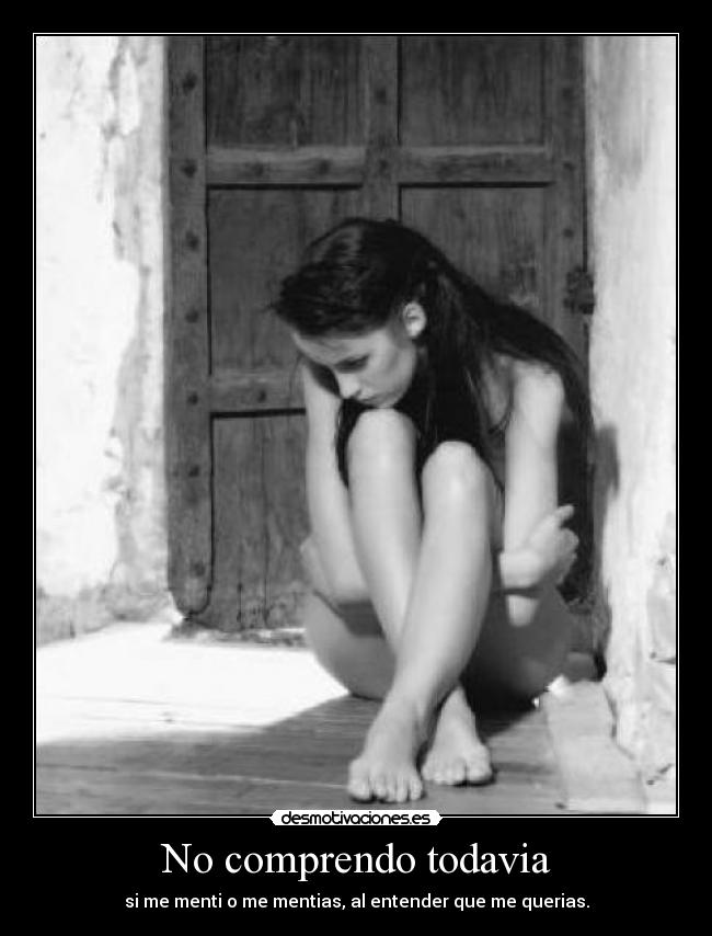No comprendo todavia - si me menti o me mentias, al entender que me querias.