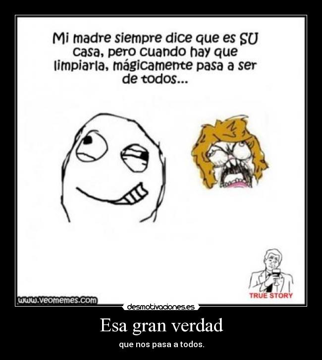 Esa gran verdad - que nos pasa a todos.
