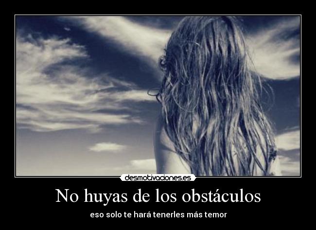No huyas de los obstáculos - eso solo te hará tenerles más temor