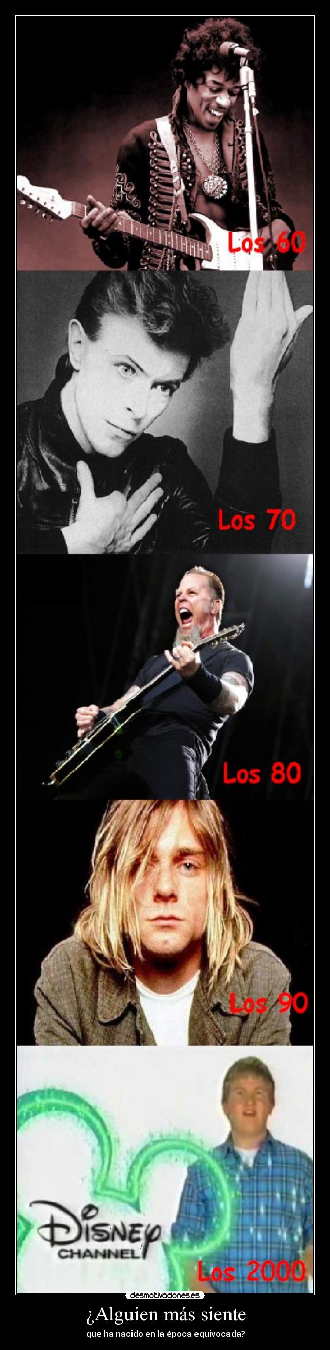 ¿Alguien más siente - que ha nacido en la época equivocada?