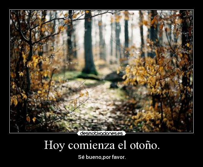 Hoy comienza el otoño. - Sé bueno,por favor.