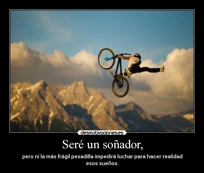 Seré un soñador, -