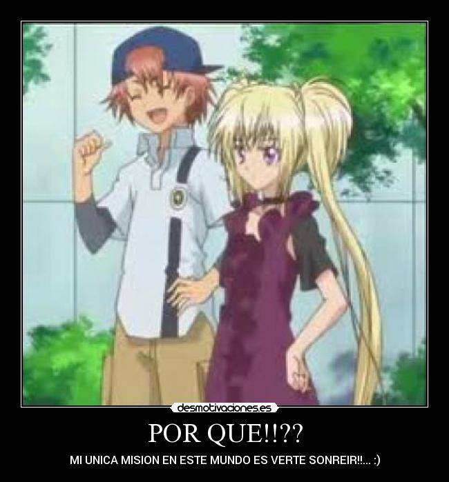 POR QUE!!?? - MI UNICA MISION EN ESTE MUNDO ES VERTE SONREIR!!... :)