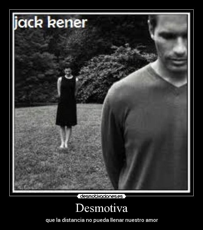 Desmotiva - que la distancia no pueda llenar nuestro amor