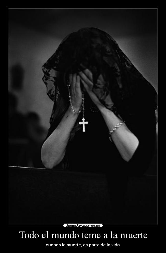 Todo el mundo teme a la muerte - cuando la muerte, es parte de la vida.